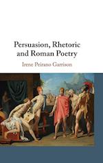 Persuasion, Rhetoric and Roman Poetry