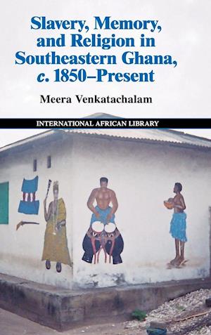 Slavery, Memory and Religion in Southeastern Ghana, c.1850–Present