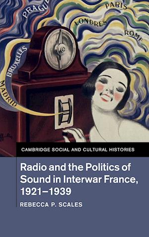 Radio and the Politics of Sound in Interwar France, 1921-1939