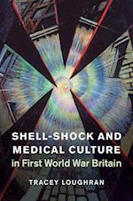 Shell-Shock and Medical Culture in First World War Britain