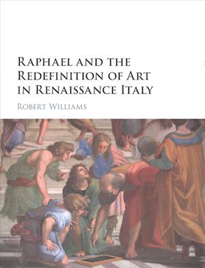 Raphael and the Redefinition of Art in Renaissance Italy