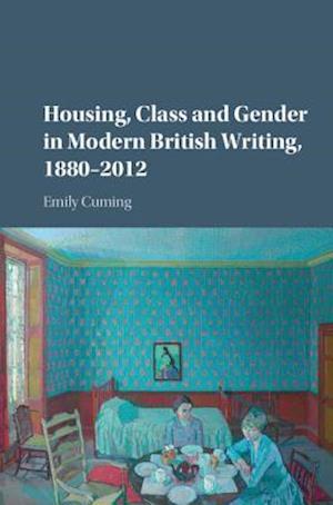 Housing, Class and Gender in Modern British Writing, 1880–2012