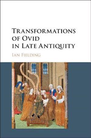 Transformations of Ovid in Late Antiquity