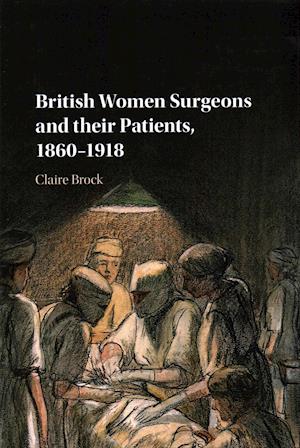 British Women Surgeons and their Patients, 1860–1918