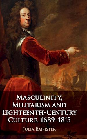 Masculinity, Militarism and Eighteenth-Century Culture, 1689-1815