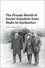 The Private World of Soviet Scientists from Stalin to Gorbachev