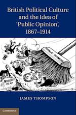 British Political Culture and the Idea of  Public Opinion', 1867 1914