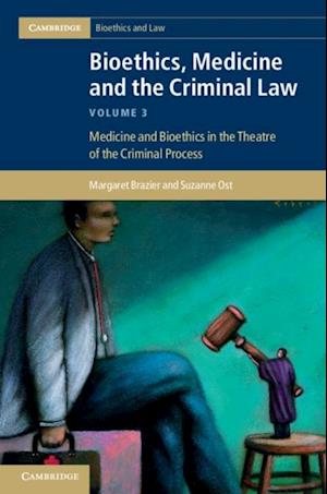 Bioethics, Medicine and the Criminal Law: Volume 3, Medicine and Bioethics in the Theatre of the Criminal Process