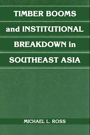 Timber Booms and Institutional Breakdown in Southeast Asia