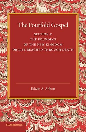 The Fourfold Gospel: Volume 5, The Founding of the New Kingdom or Life Reached Through Death