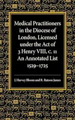 Medical Practitioners in the Diocese of London, Licensed Under the Act of 3 Henry VIII, C. II
