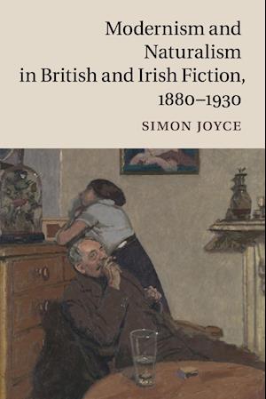 Modernism and Naturalism in British and Irish Fiction, 1880-1930