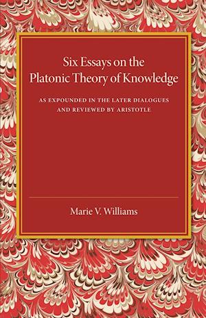 Six Essays on the Platonic Theory of Knowledge