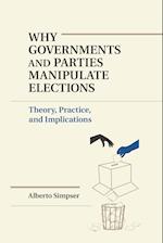 Why Governments and Parties Manipulate Elections