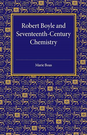 Robert Boyle and Seventeenth-Century Chemistry