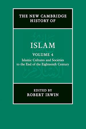 The New Cambridge History of Islam: Volume 4, Islamic Cultures and Societies to the End of the Eighteenth Century