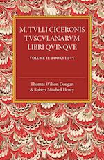 M. Tulli Ciceronis Tusculanarum Disputationum Libri Quinque: Volume 2, Containing Books III-V