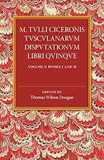 M. Tulli Ciceronis Tusculanarum Disputationum Libri Quinque: Volume 1, Containing Books I and II