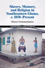 Slavery, Memory and Religion in Southeastern Ghana, c.1850–Present
