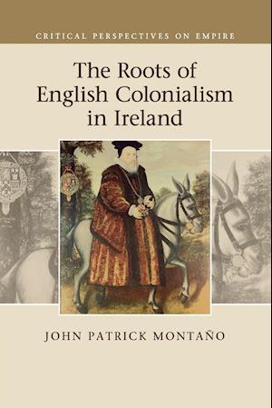 The Roots of English Colonialism in Ireland