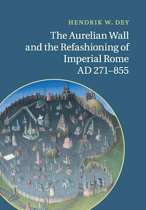 The Aurelian Wall and the Refashioning of Imperial Rome, AD 271-855