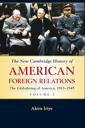 The New Cambridge History of American Foreign Relations: Volume 3, The Globalizing of America, 1913-1945