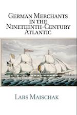 German Merchants in the Nineteenth-Century Atlantic