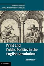 Print and Public Politics in the English Revolution