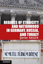 Regimes of Ethnicity and Nationhood in Germany, Russia, and Turkey