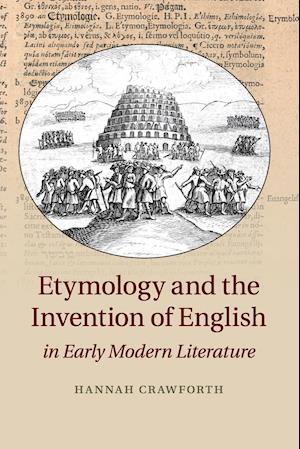 Etymology and the Invention of English in Early Modern Literature