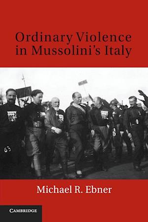 Ordinary Violence in Mussolini's Italy