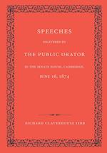 Speeches Delivered by the Public Orator in the Senate House, Cambridge, June 16, 1874