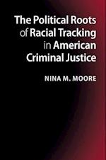 The Political Roots of Racial Tracking in American Criminal Justice