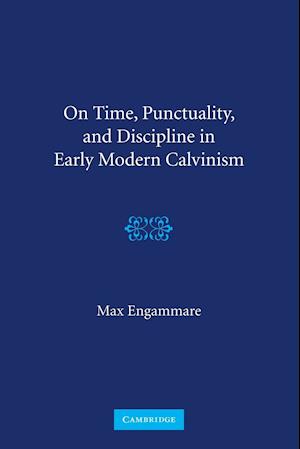 On Time, Punctuality, and Discipline in Early Modern Calvinism