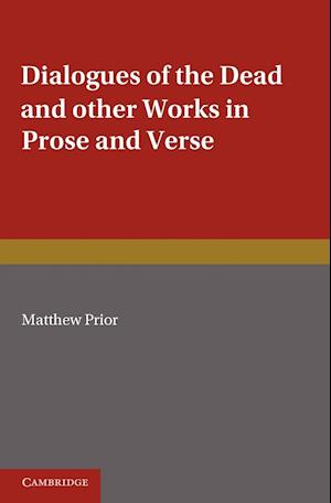 The Writings of Matthew Prior: Volume 2, Dialogues of the Dead and Other Works in Prose and Verse