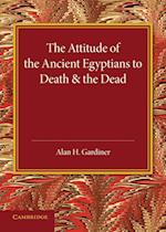 The Attitude of the Ancient Egyptians to Death and the Dead