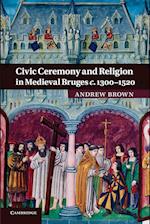 Civic Ceremony and Religion in Medieval Bruges c.1300–1520