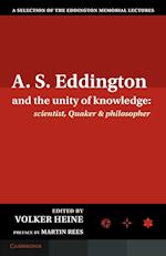 A.S. Eddington and the Unity of Knowledge: Scientist, Quaker and Philosopher