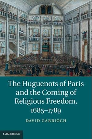 Huguenots of Paris and the Coming of Religious Freedom, 1685-1789