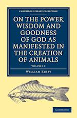 On the Power, Wisdom and Goodness of God as Manifested in the Creation of Animals and in their History, Habits and Instincts
