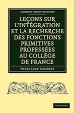 Leçons sur l'intégration et la recherche des fonctions primitives professées au Collège de France