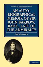 An Auto-Biographical Memoir of Sir John Barrow, Bart, Late of the Admiralty