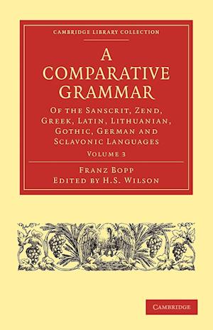 A Comparative Grammar of the Sanscrit, Zend, Greek, Latin, Lithuanian, Gothic, German, and Sclavonic Languages