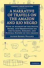 A Narrative of Travels on the Amazon and Rio Negro, with an Account of the Native Tribes, and Observations on the Climate, Geology, and Natural History of the Amazon