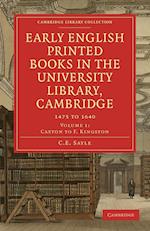 Early English Printed Books in the University Library, Cambridge: Volume 1, Caxton to F. Kingston