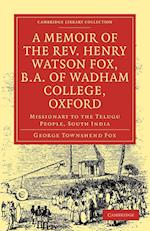 A Memoir of the REV. Henry Watson Fox, B.A. of Wadham College, Oxford