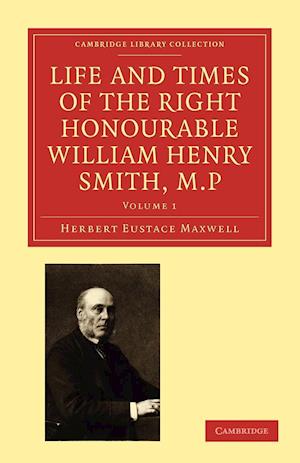 Life and Times of the Right Honourable William Henry Smith, M.P