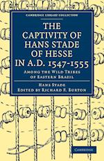 The Captivity of Hans Stade of Hesse in A.D. 1547–1555, Among the Wild Tribes of Eastern Brazil
