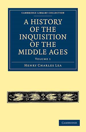 A History of the Inquisition of the Middle Ages: Volume 1