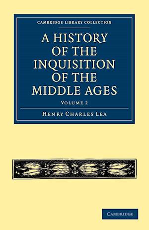 A History of the Inquisition of the Middle Ages: Volume 2